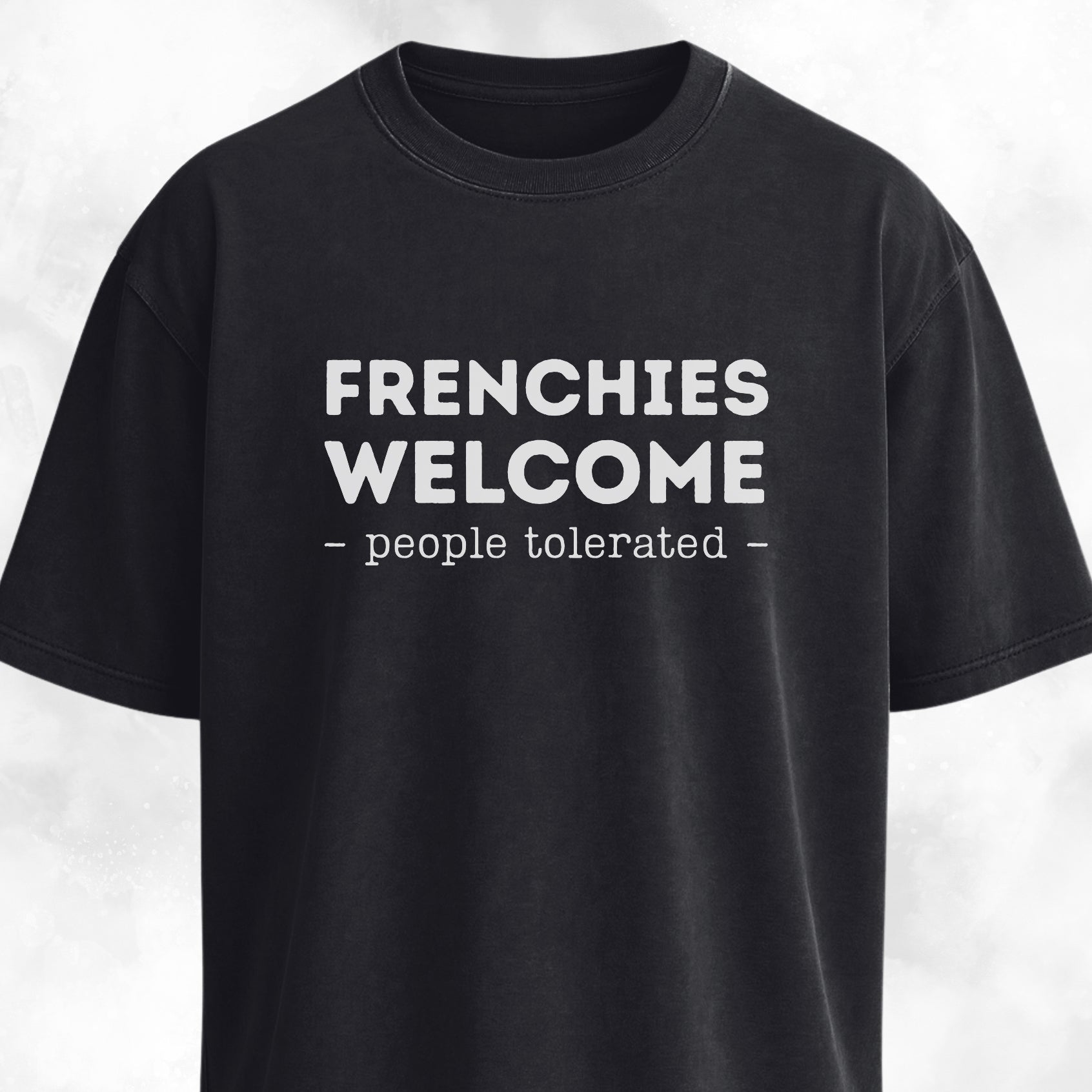 Frenchies Welcome, People Tolerated T-Shirt
