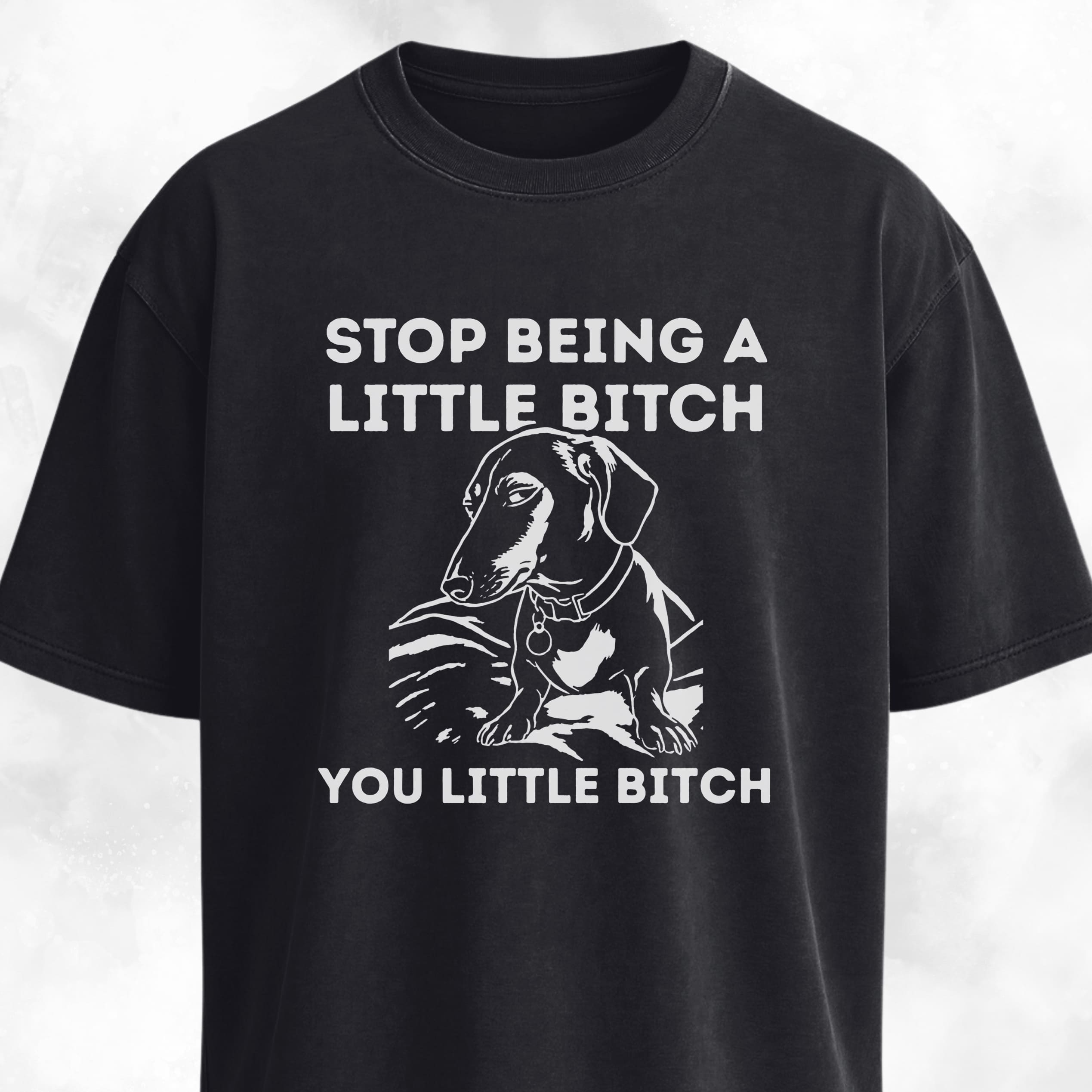 Stop Being A Little Bitch Dachshund Edition T-Shirt