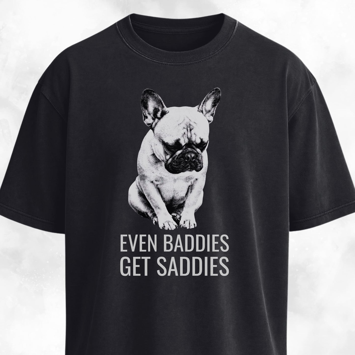 Even Baddies Get Saddies Frenchie T-Shirt
