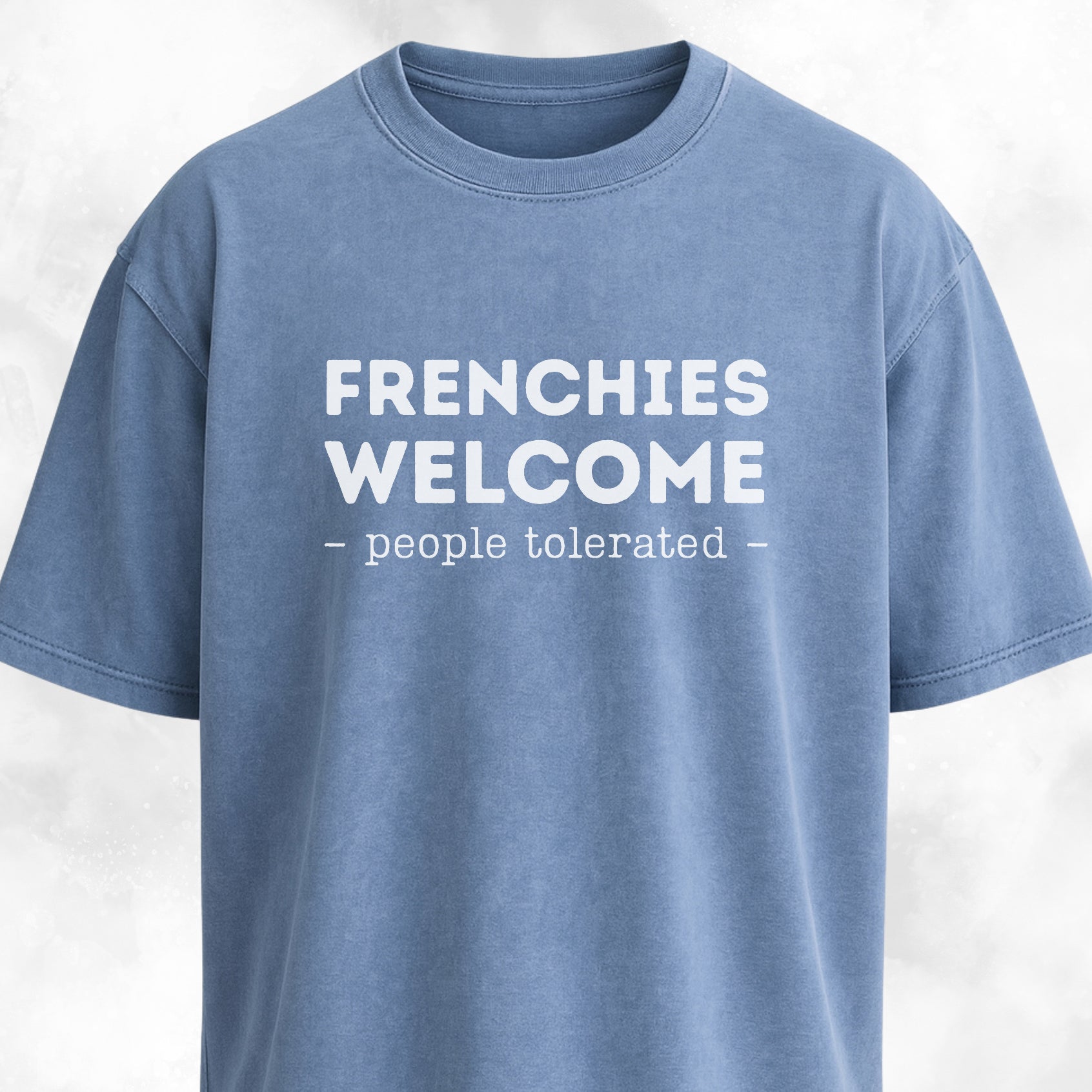 Frenchies Welcome, People Tolerated T-Shirt