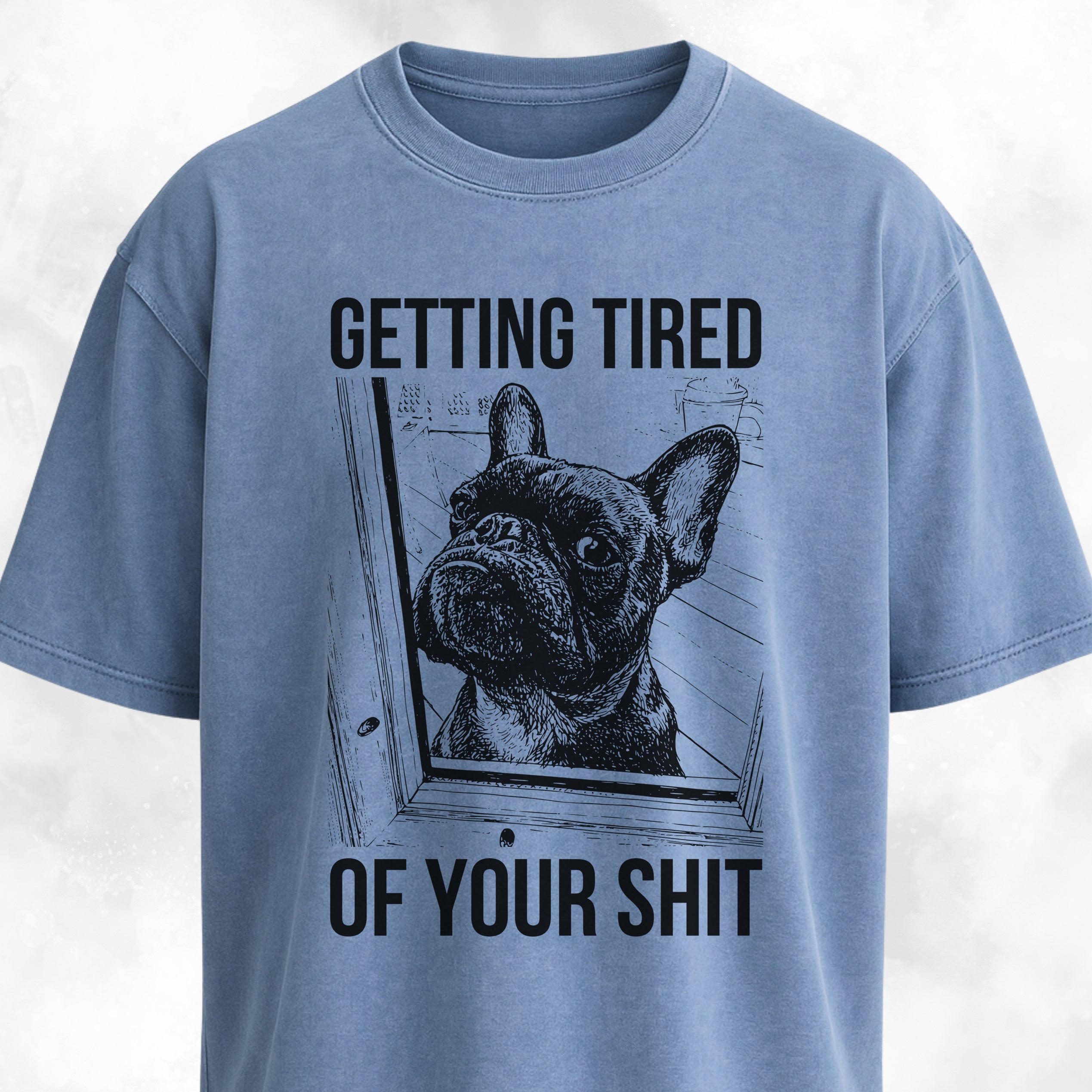 Getting Tired Of Your Shit French Bulldog T-Shirt