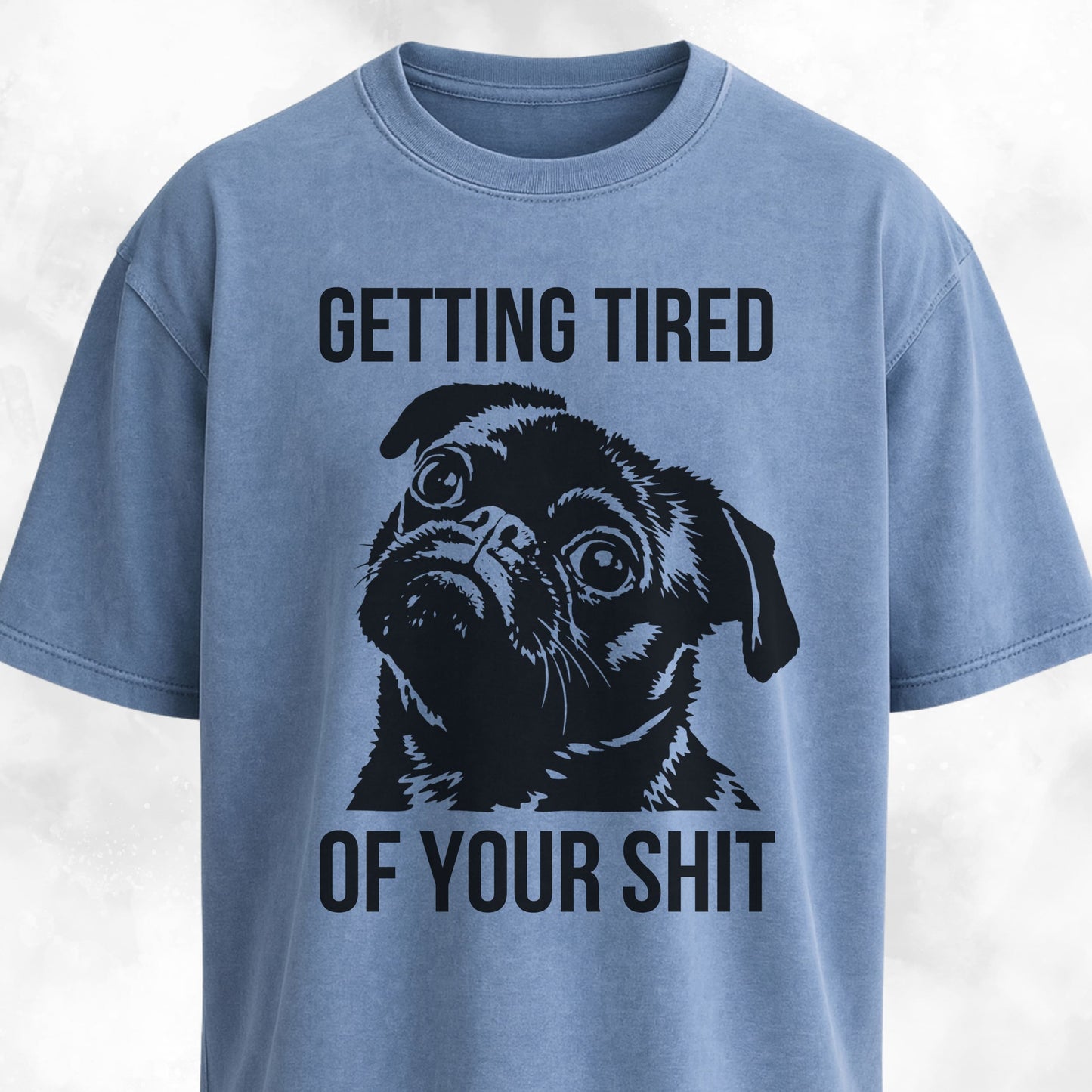 Getting Tired Of Your Shit Pug T-Shirt
