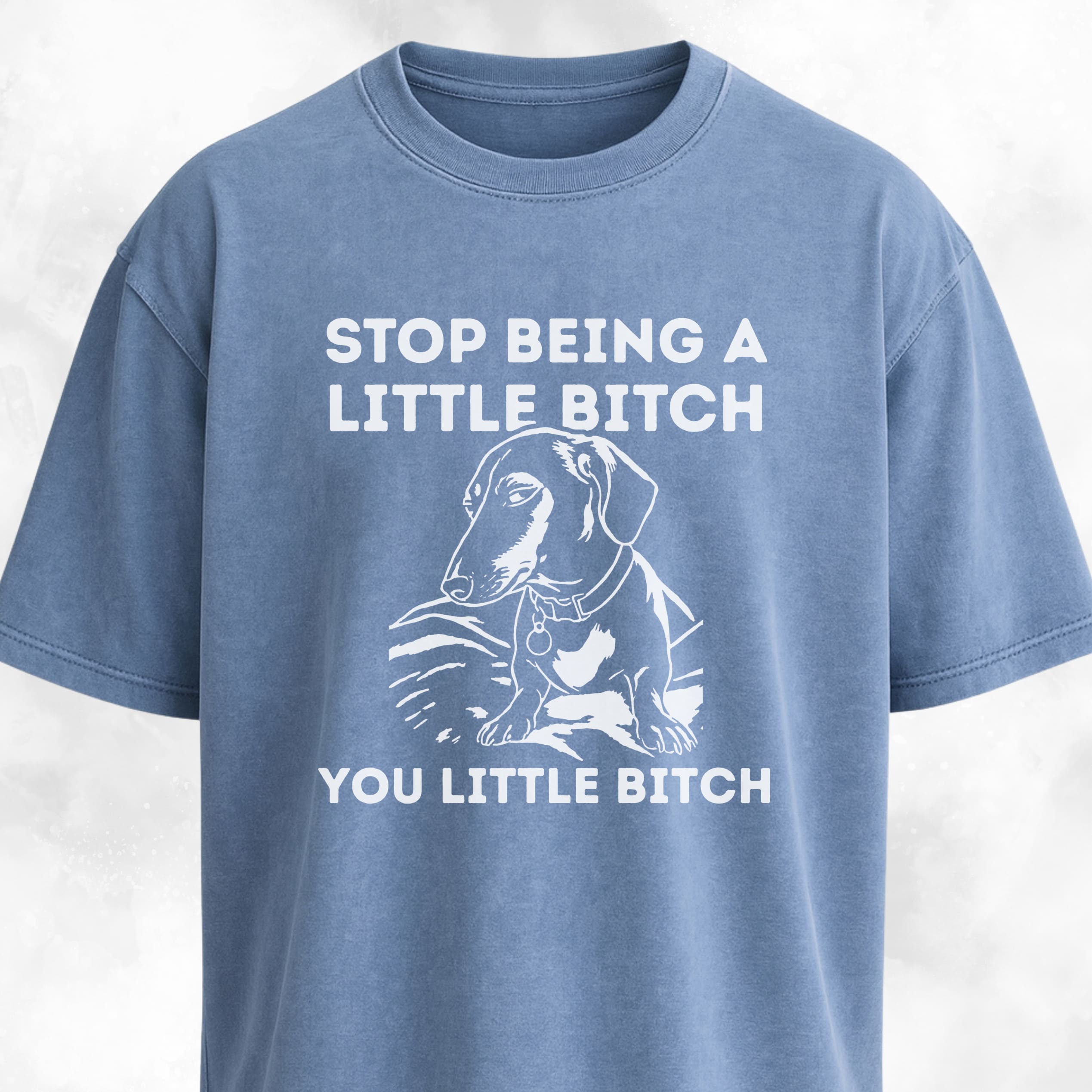 Stop Being A Little Bitch Dachshund Edition T-Shirt
