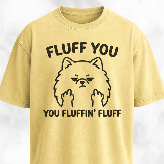 Fluff You You Fluffing Fluff Pomeranian T-Shirt