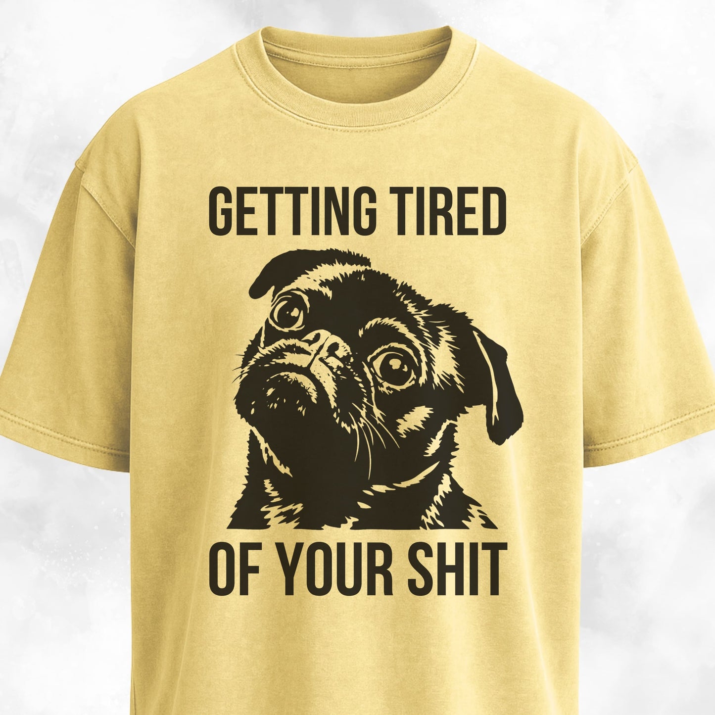 Getting Tired Of Your Shit Pug T-Shirt