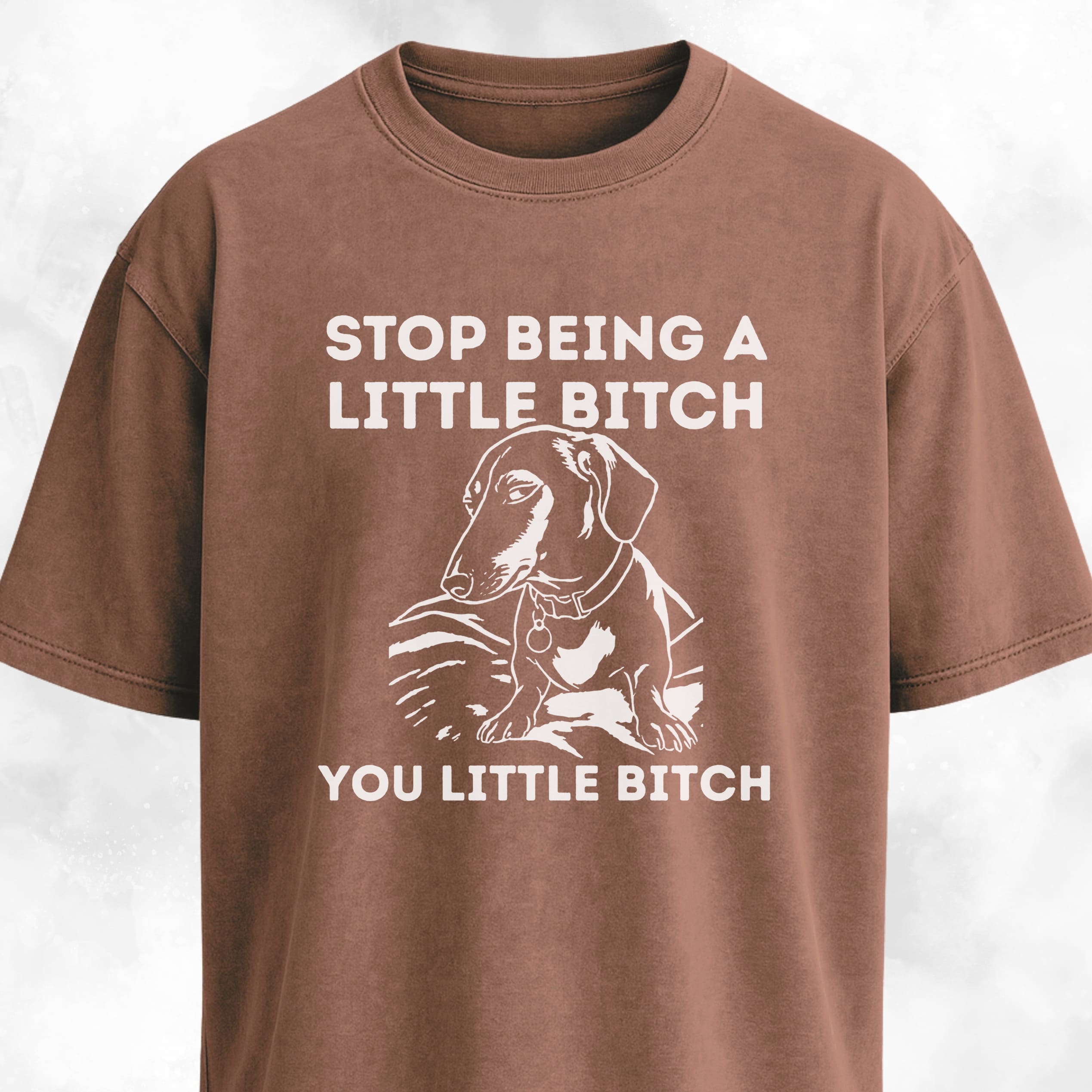 Stop Being A Little Bitch Dachshund Edition T-Shirt