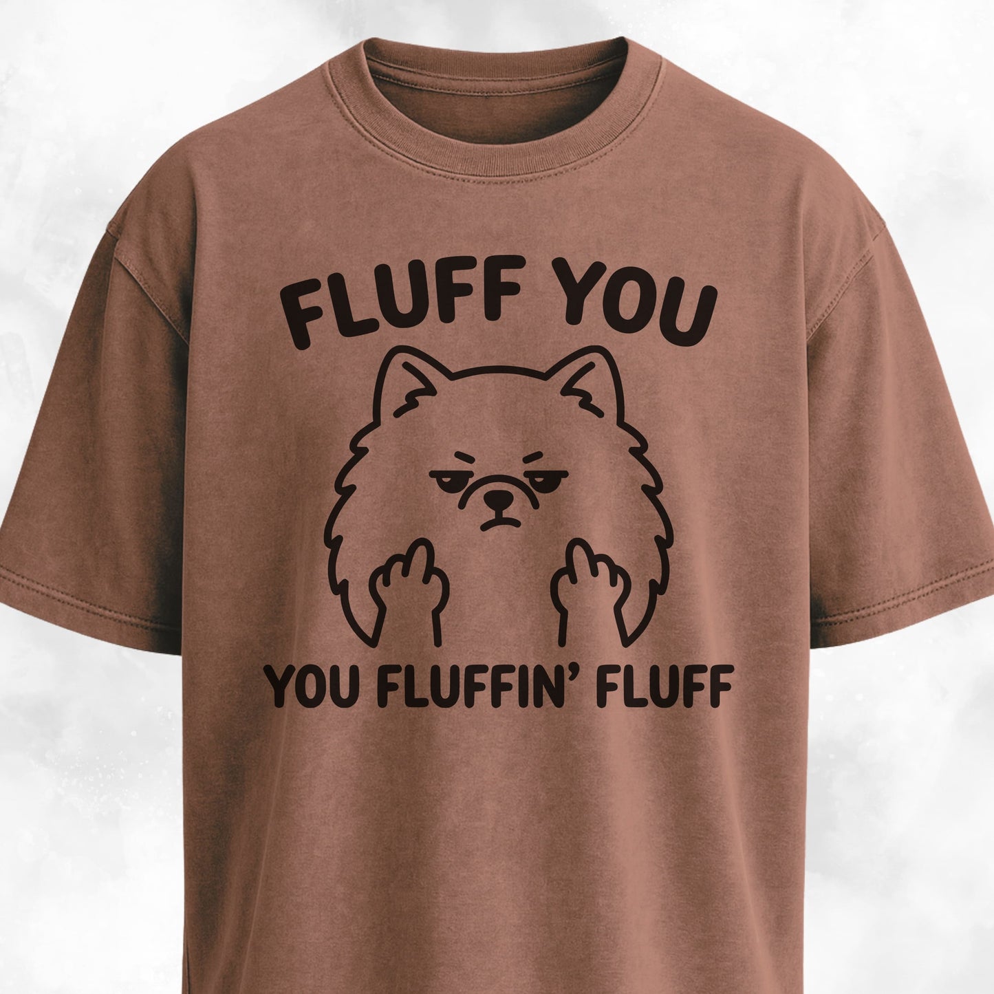 Fluff You You Fluffing Fluff Pomeranian T-Shirt