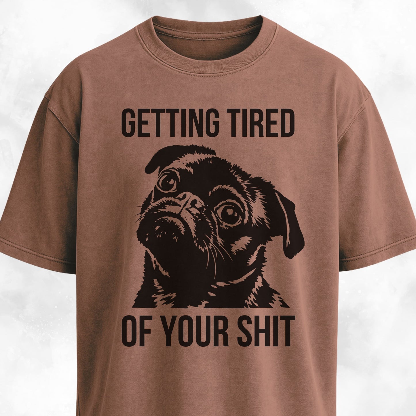 Getting Tired Of Your Shit Pug T-Shirt