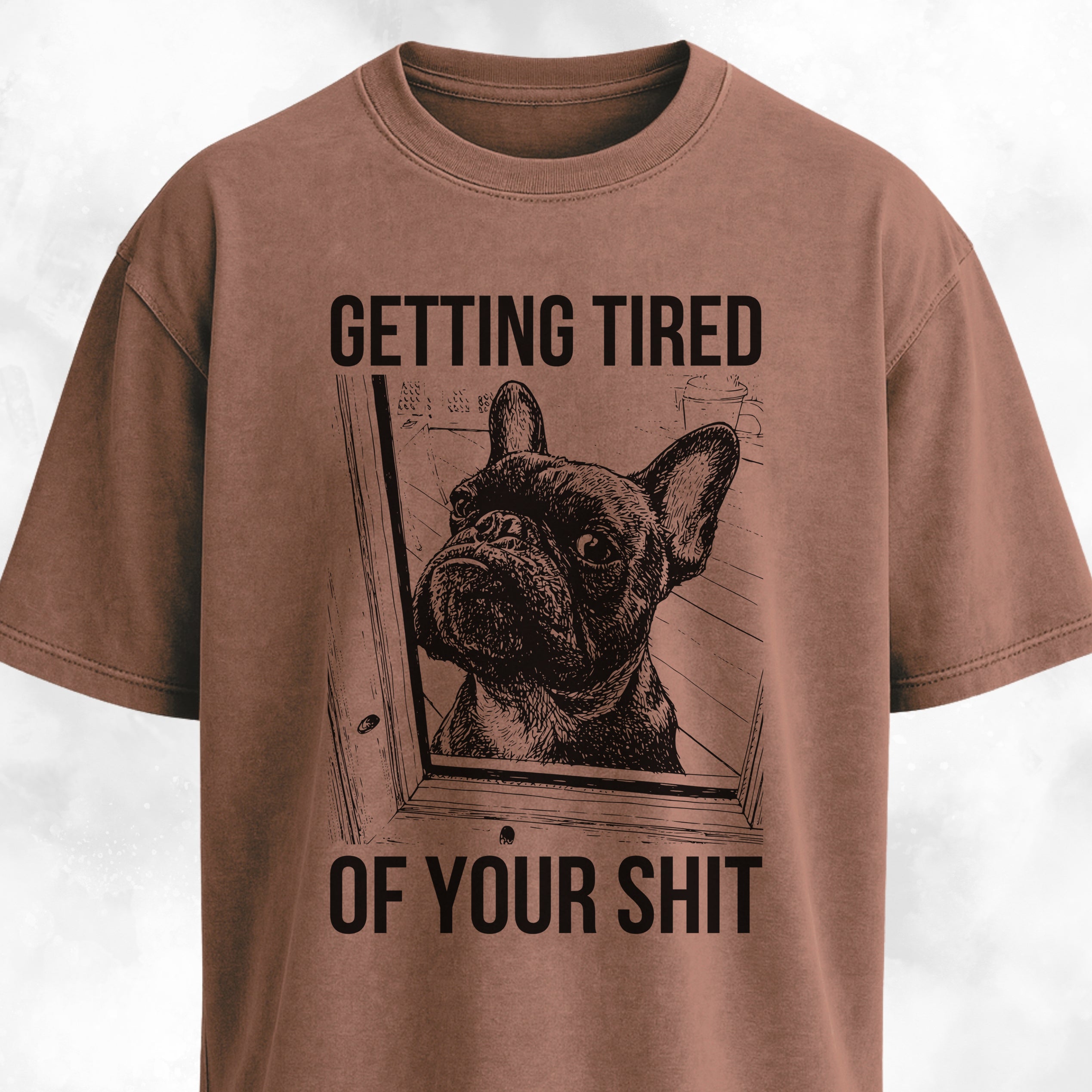 Getting Tired Of Your Shit French Bulldog T-Shirt