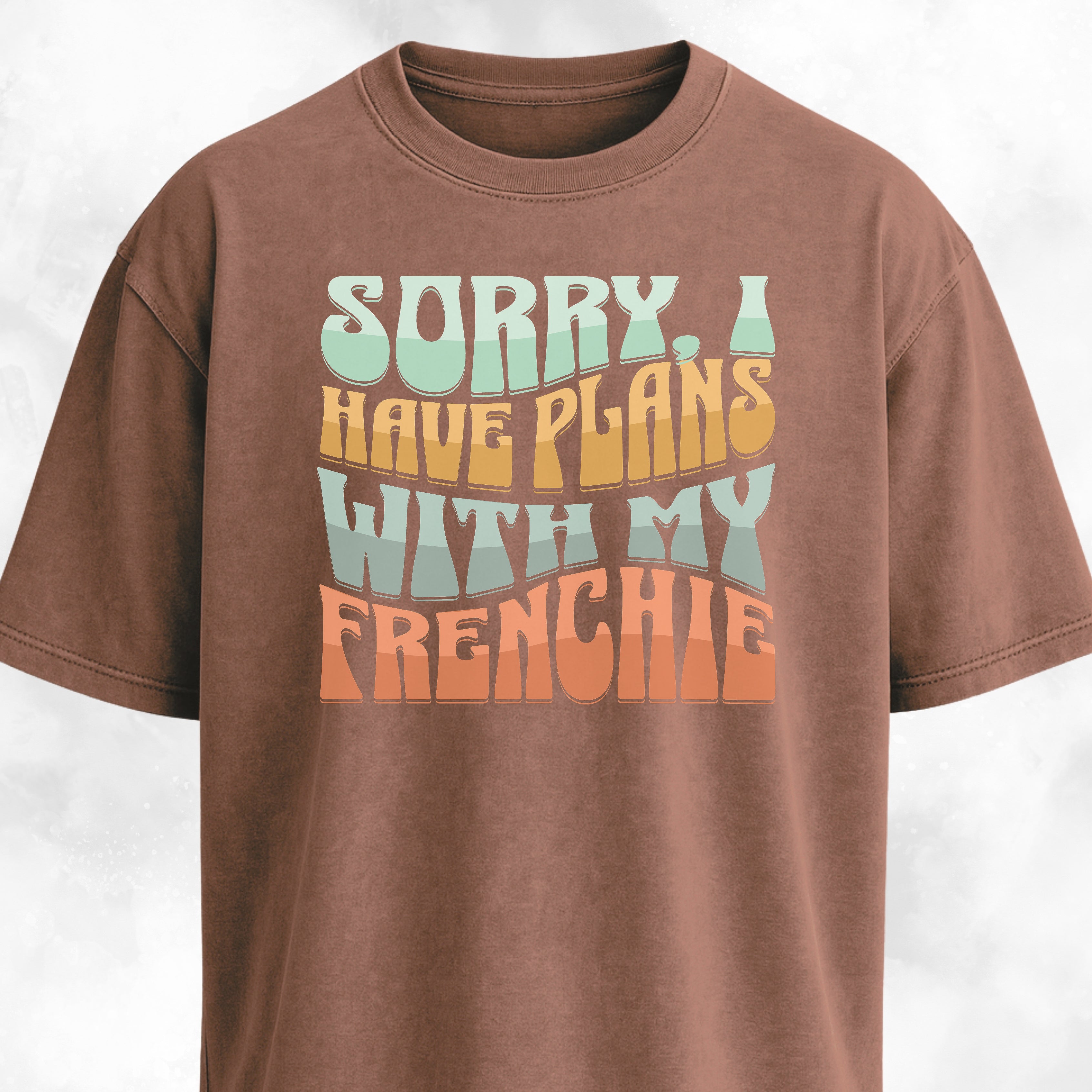 Sorry I Have Plans With My Frenchie T-Shirt
