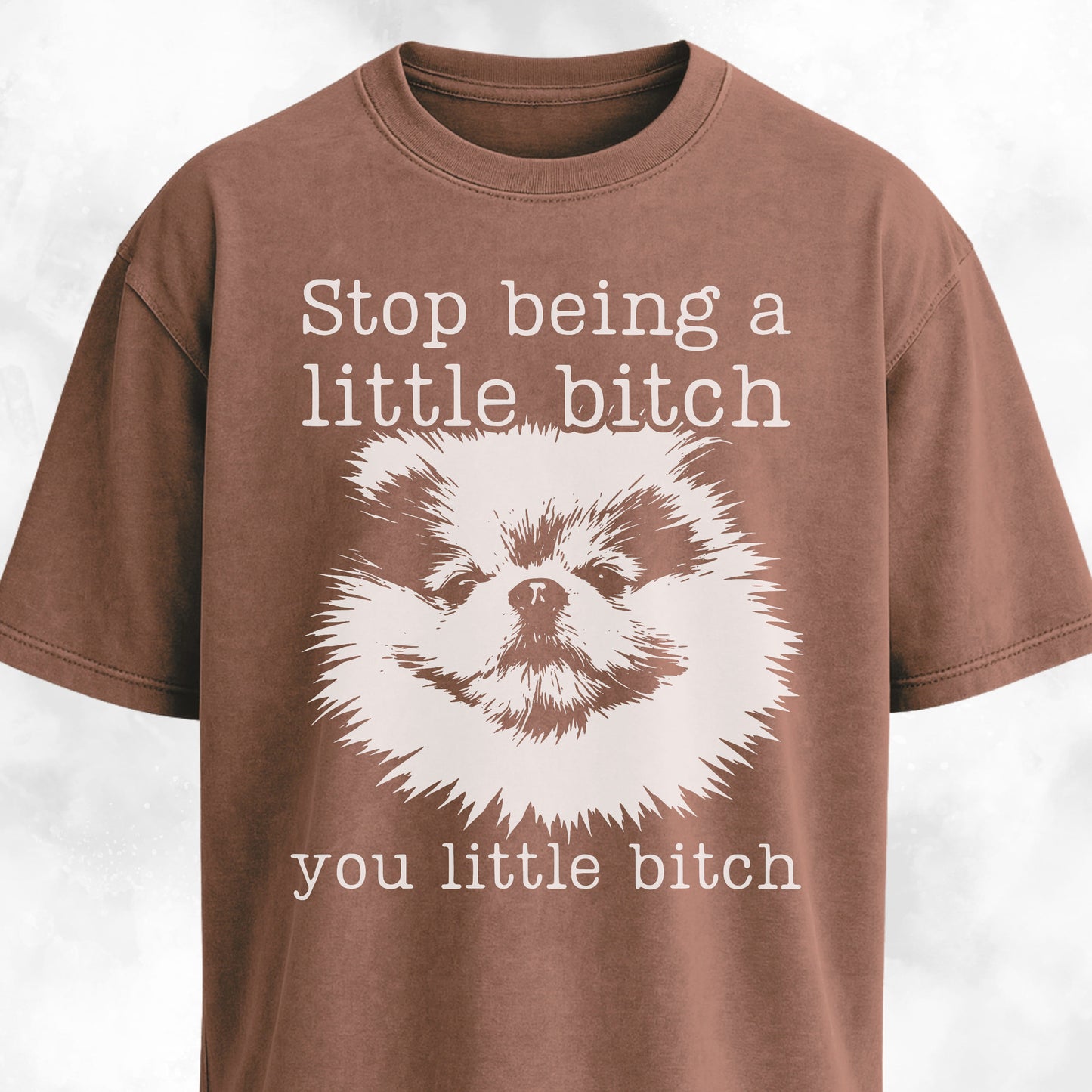 Stop Being A Little Bitch Pomeranian T-Shirt