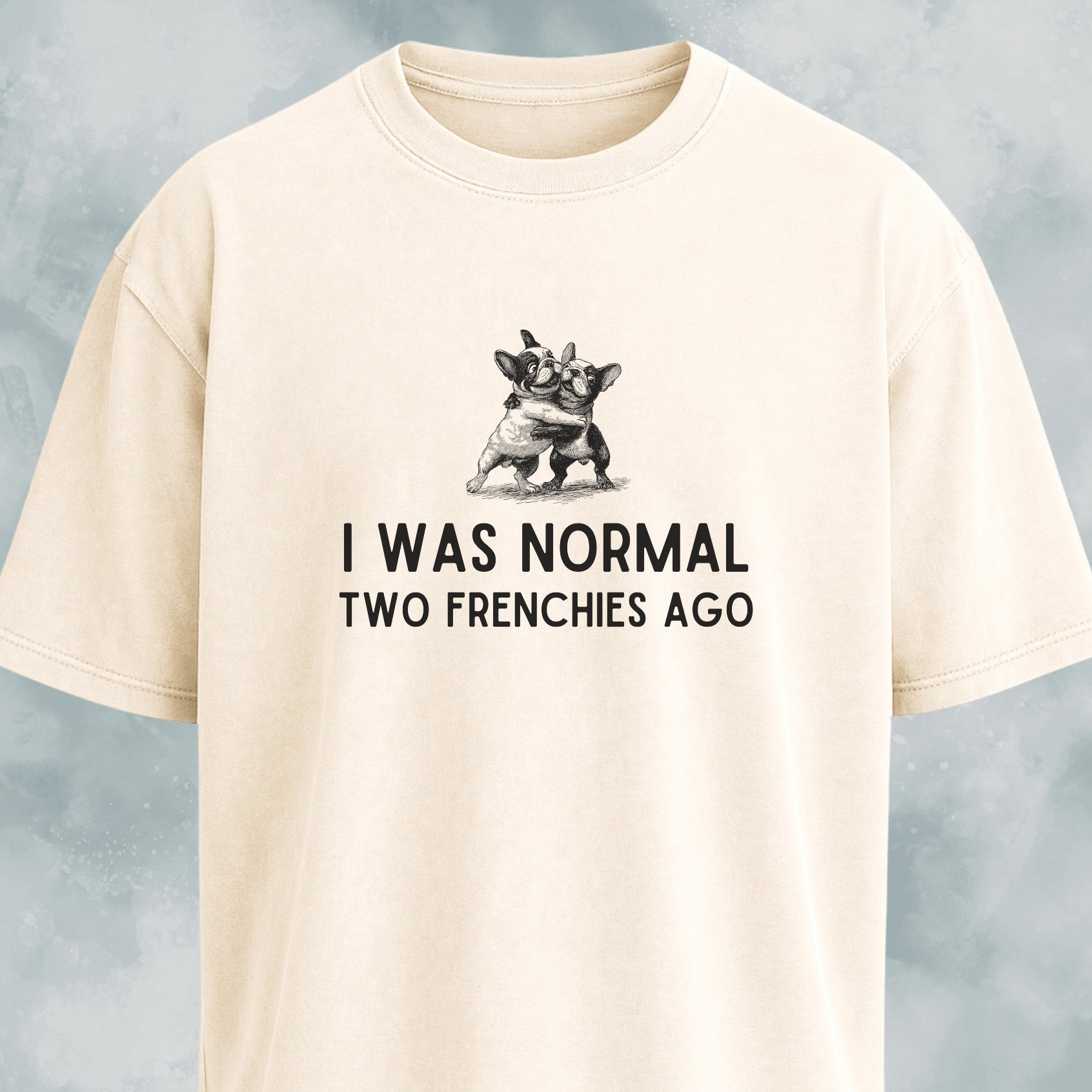I Was Normal Two Frenchies Ago T-Shirt