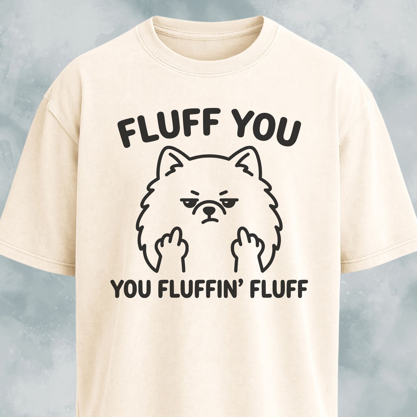 Fluff You You Fluffing Fluff Pomeranian T-Shirt