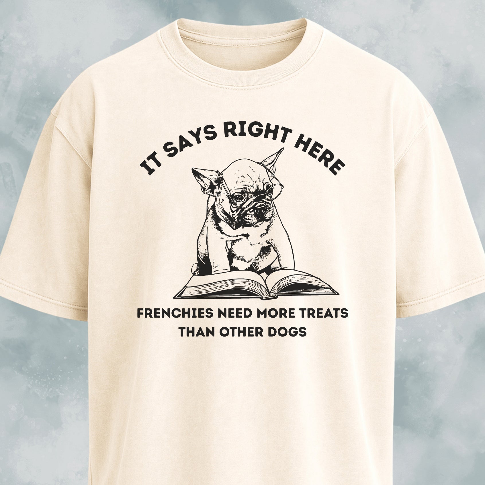 Frenchies Need More Treats Than Other Dogs T-Shirt