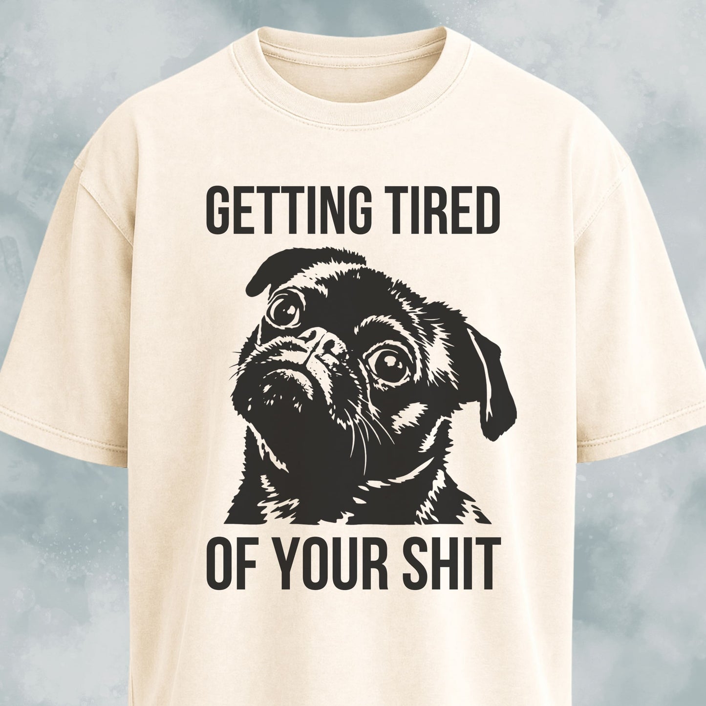 Getting Tired Of Your Shit Pug T-Shirt
