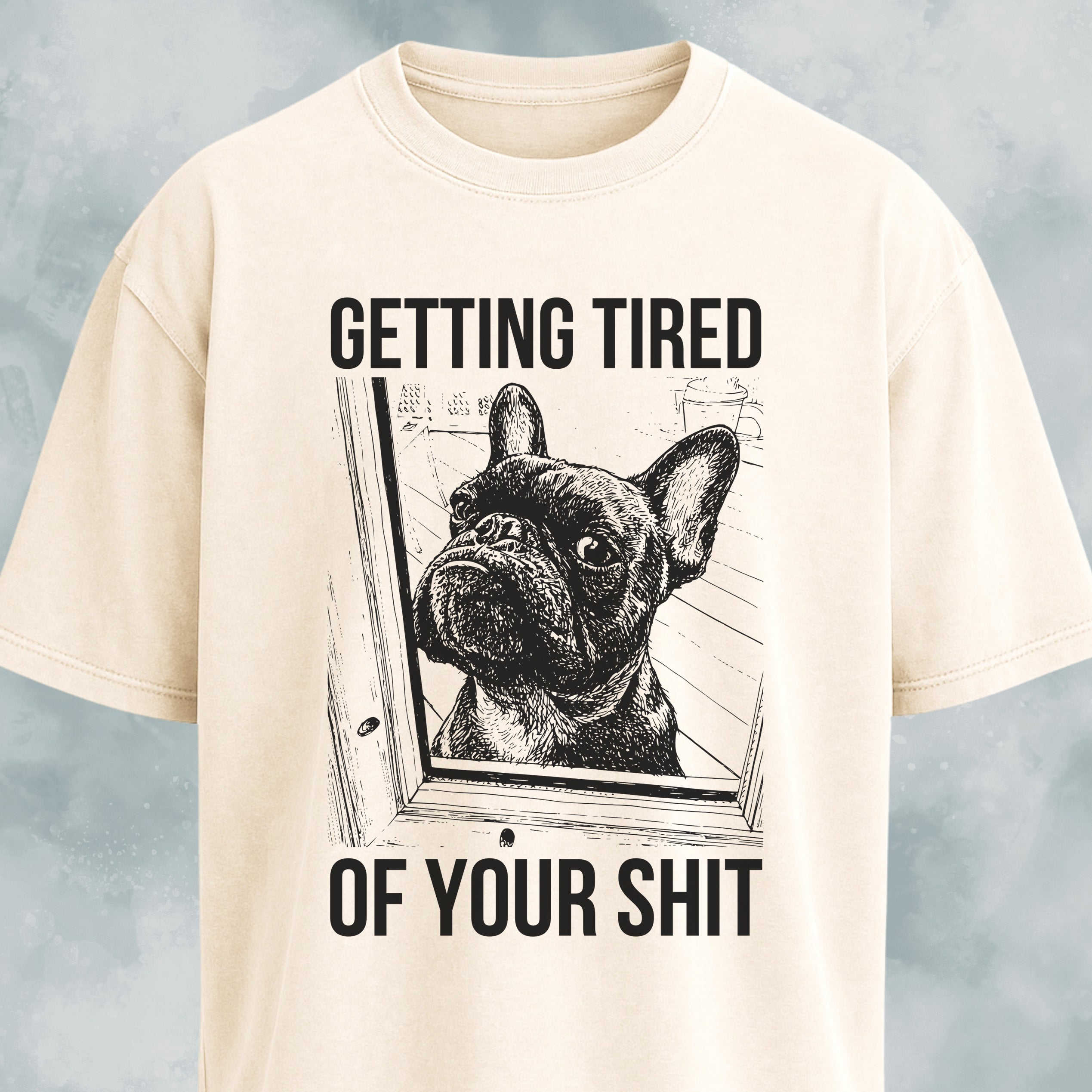 Getting Tired Of Your Shit French Bulldog T-Shirt