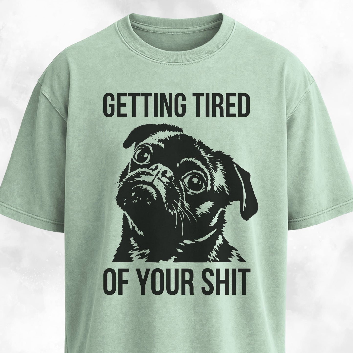 Getting Tired Of Your Shit Pug T-Shirt