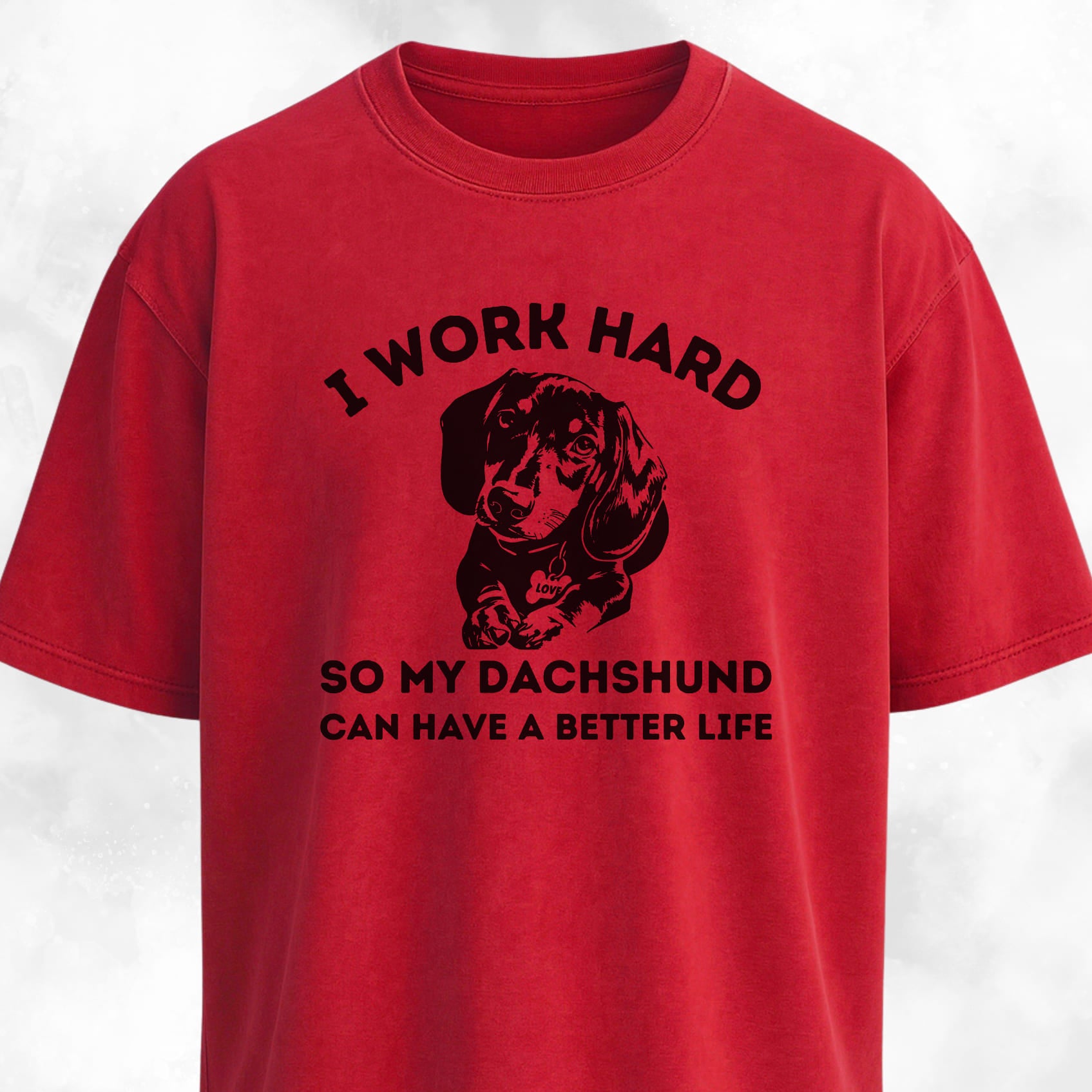 I Work Hard So My Dachshund Can Have A Better Life T-Shirt