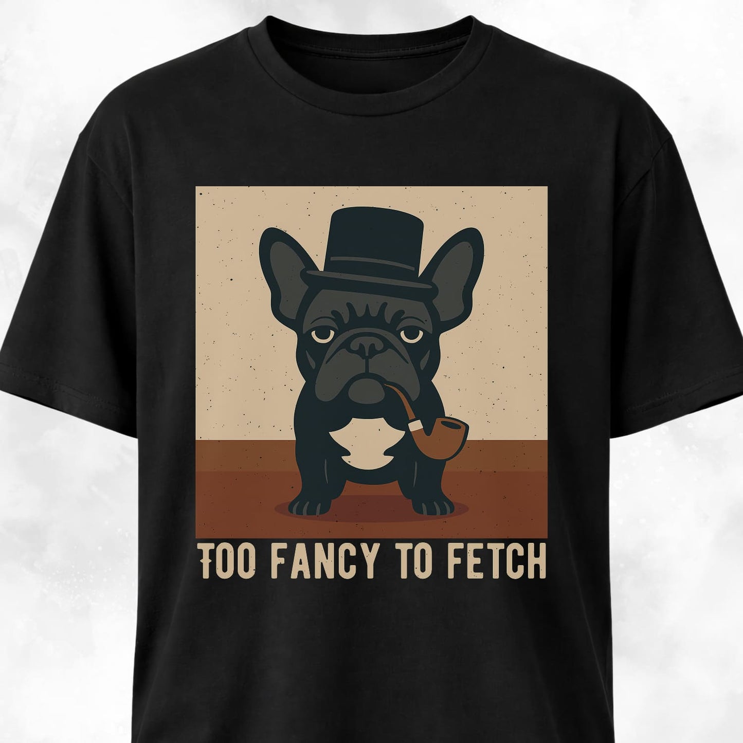 Too Fancy To Fetch French Bulldog T-Shirt