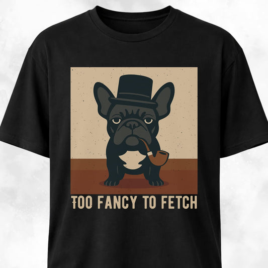 Too Fancy To Fetch French Bulldog T-Shirt