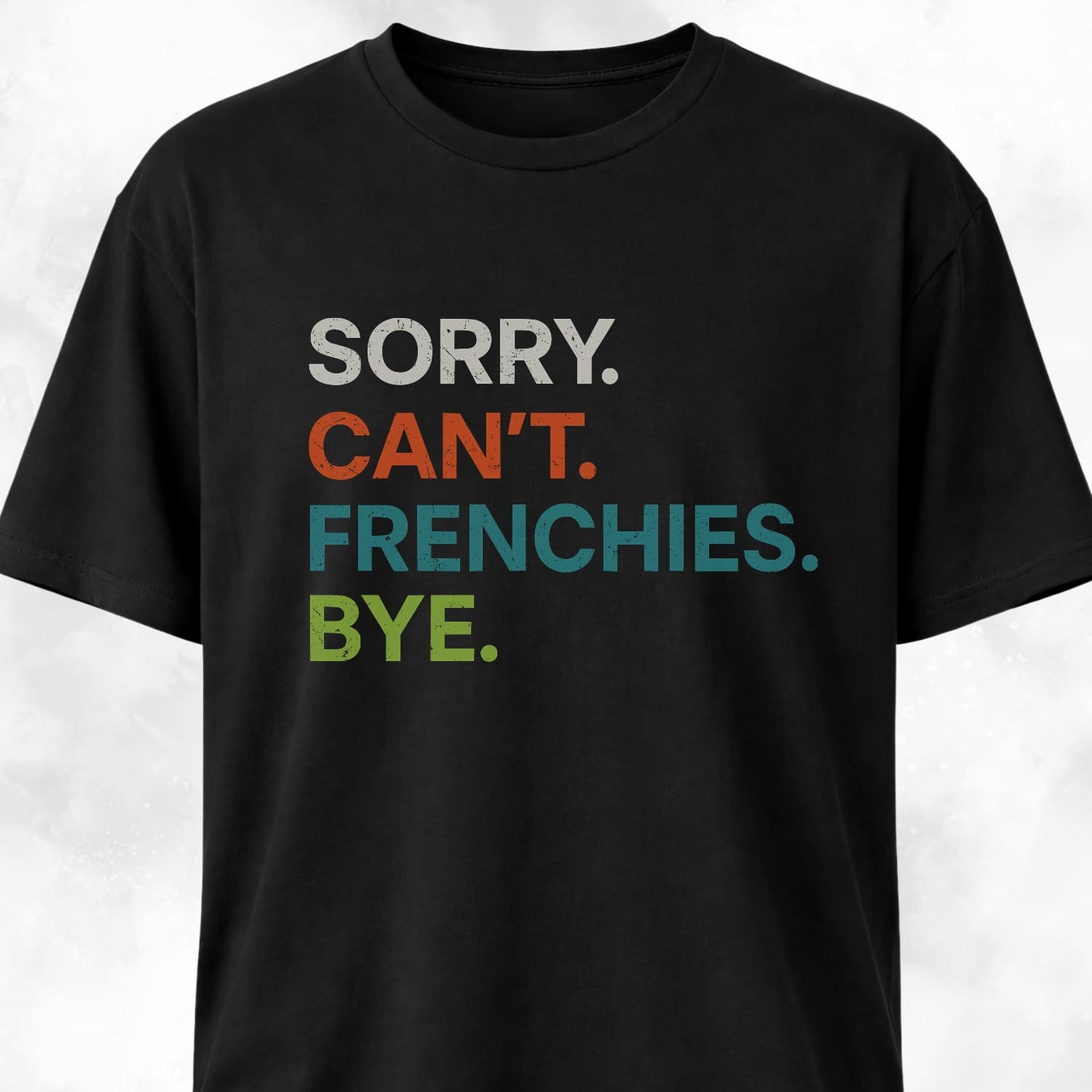 Sorry Can't Frenchies Bye T-Shirt