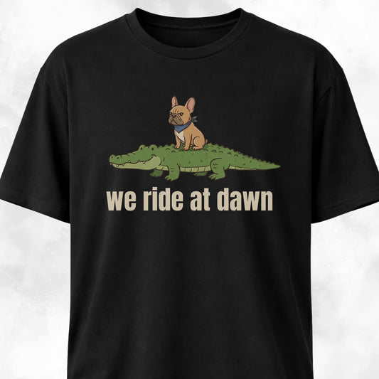 We Ride At Dawn Frenchie On A Crocodile T-Shirt