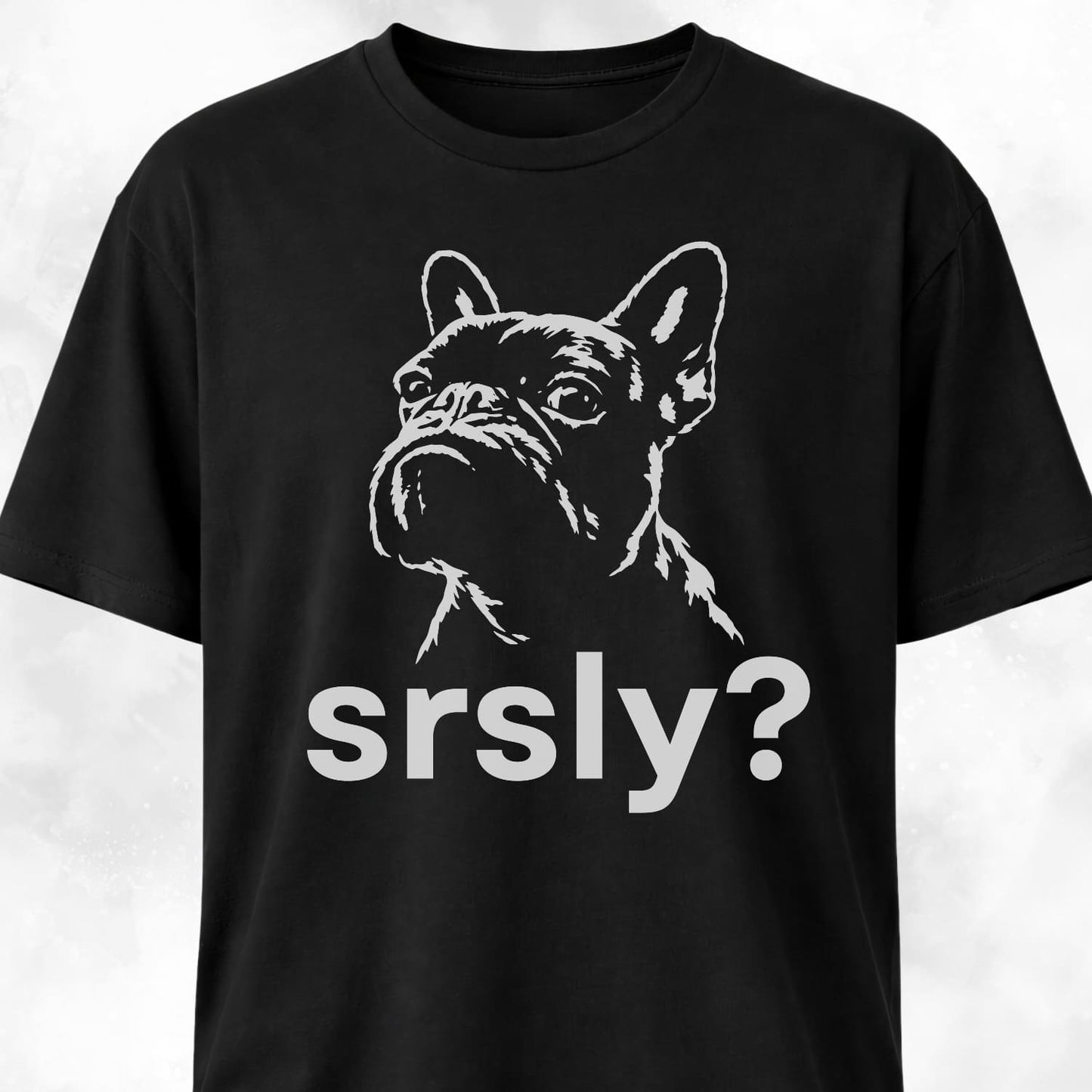 Srsly? French Bulldog T-Shirt