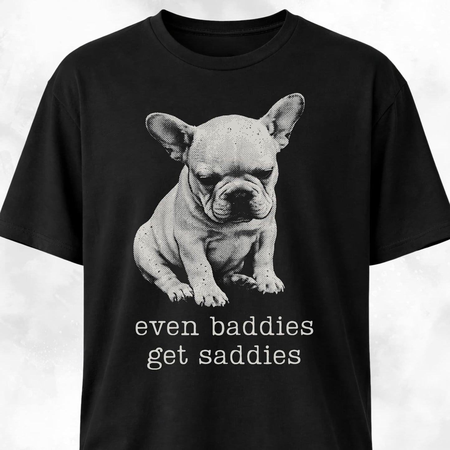 Even Baddies Get Saddies Frenchie Pup T-Shirt