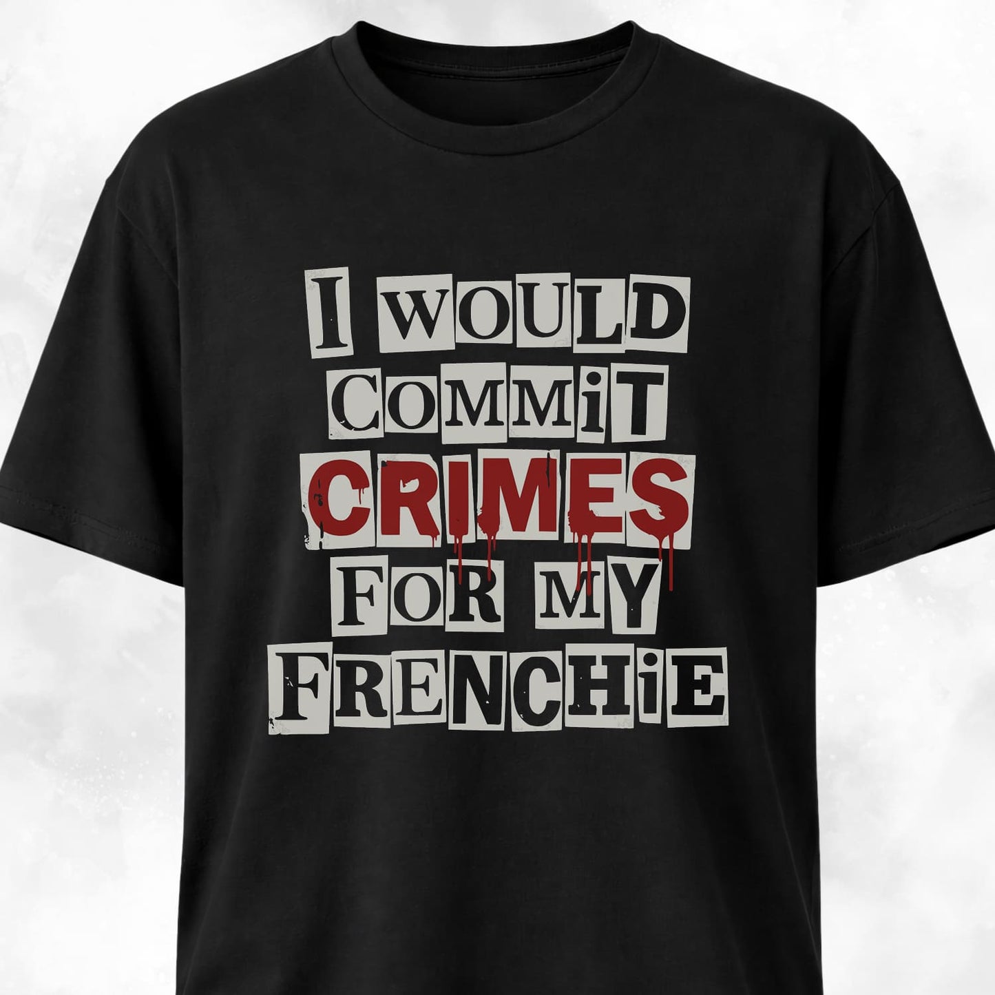 I Would Commit Crimes For My Frenchie T-Shirt