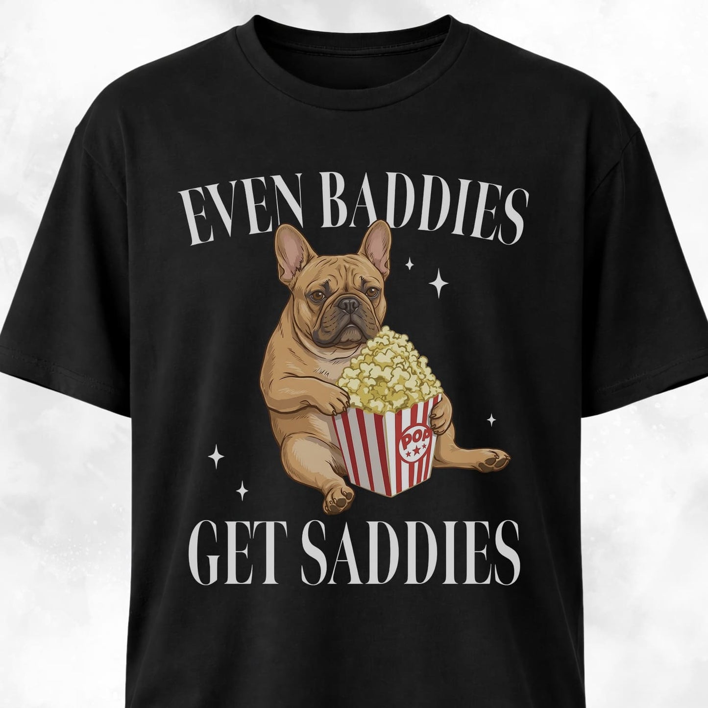 Even Baddies Get Saddies Pop Corn Frenchie T-Shirt