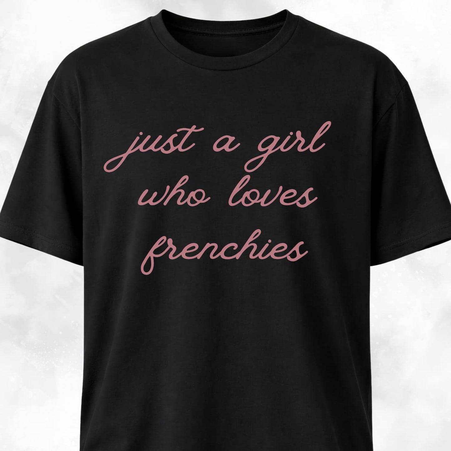Just A Girl Who Loves Frenchies T-Shirt