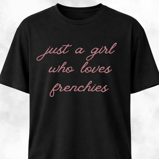 Just A Girl Who Loves Frenchies T-Shirt