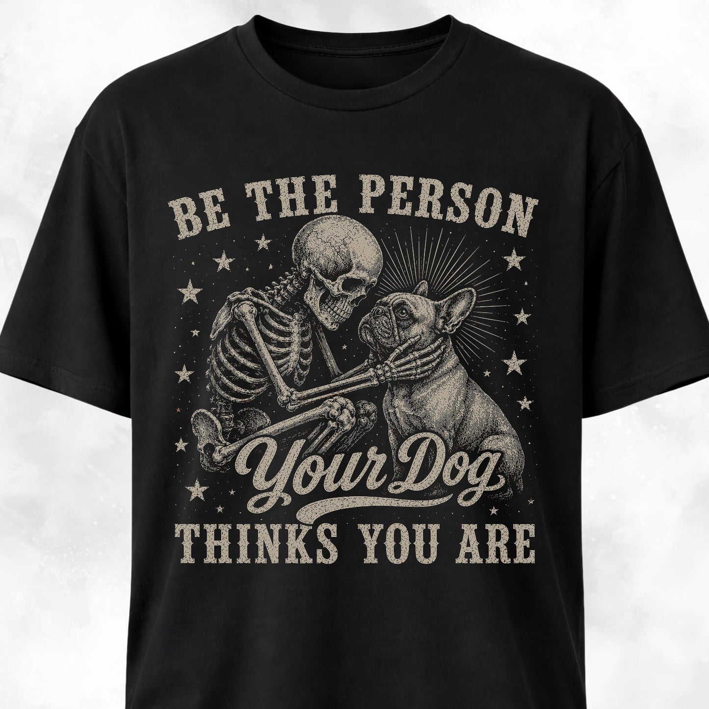 Be The Person Your Dog Thinks You Are Frenchie T-Shirt