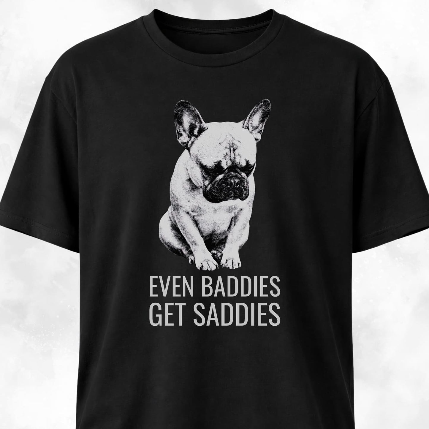 Even Baddies Get Saddies Frenchie T-Shirt