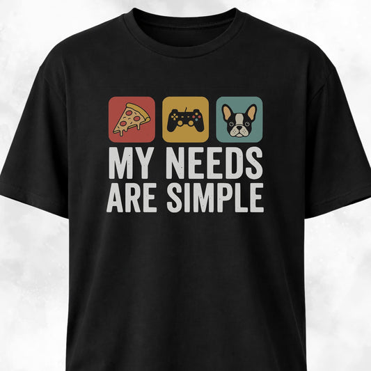 My Needs Are Simple Frenchie T-Shirt