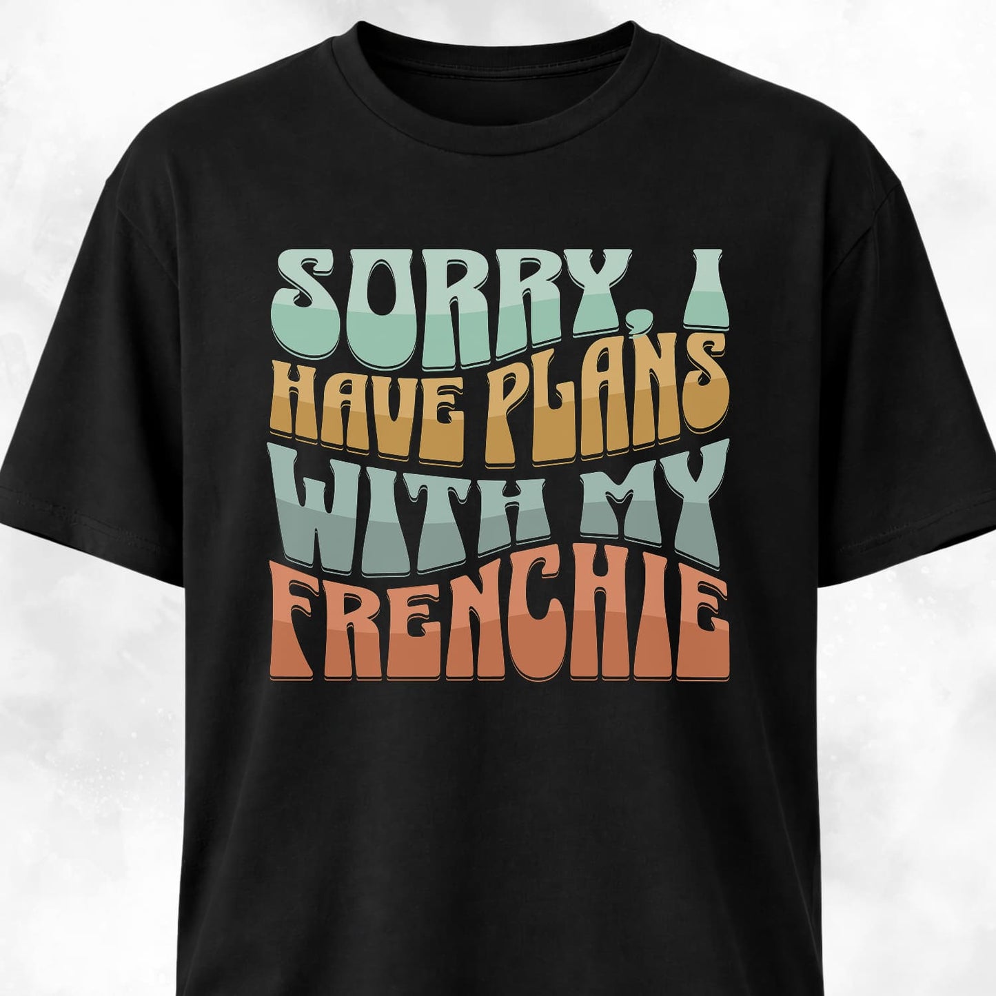 Sorry I Have Plans With My Frenchie T-Shirt