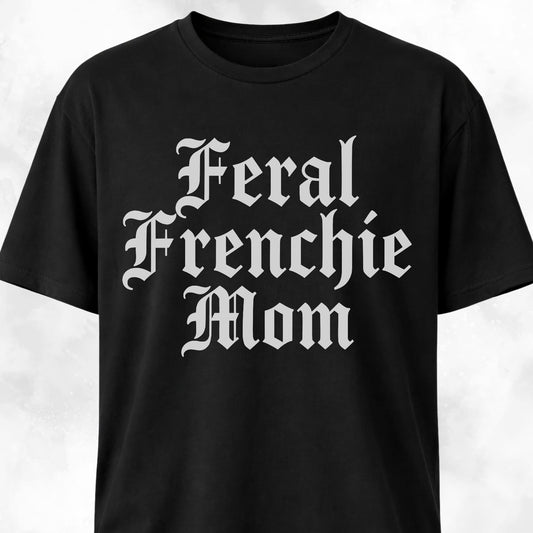 Feral Frenchie Mom T-Shirt
