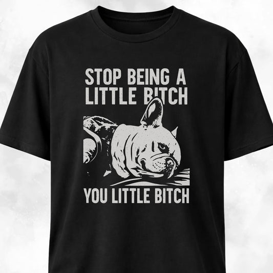 Stop Being A Little Bitch T-Shirt