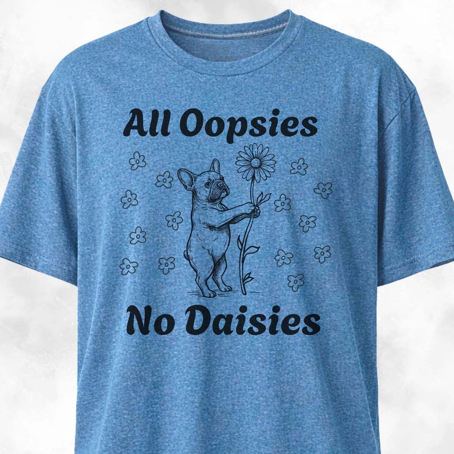All Oopsies No Daisies Frenchie T-Shirt