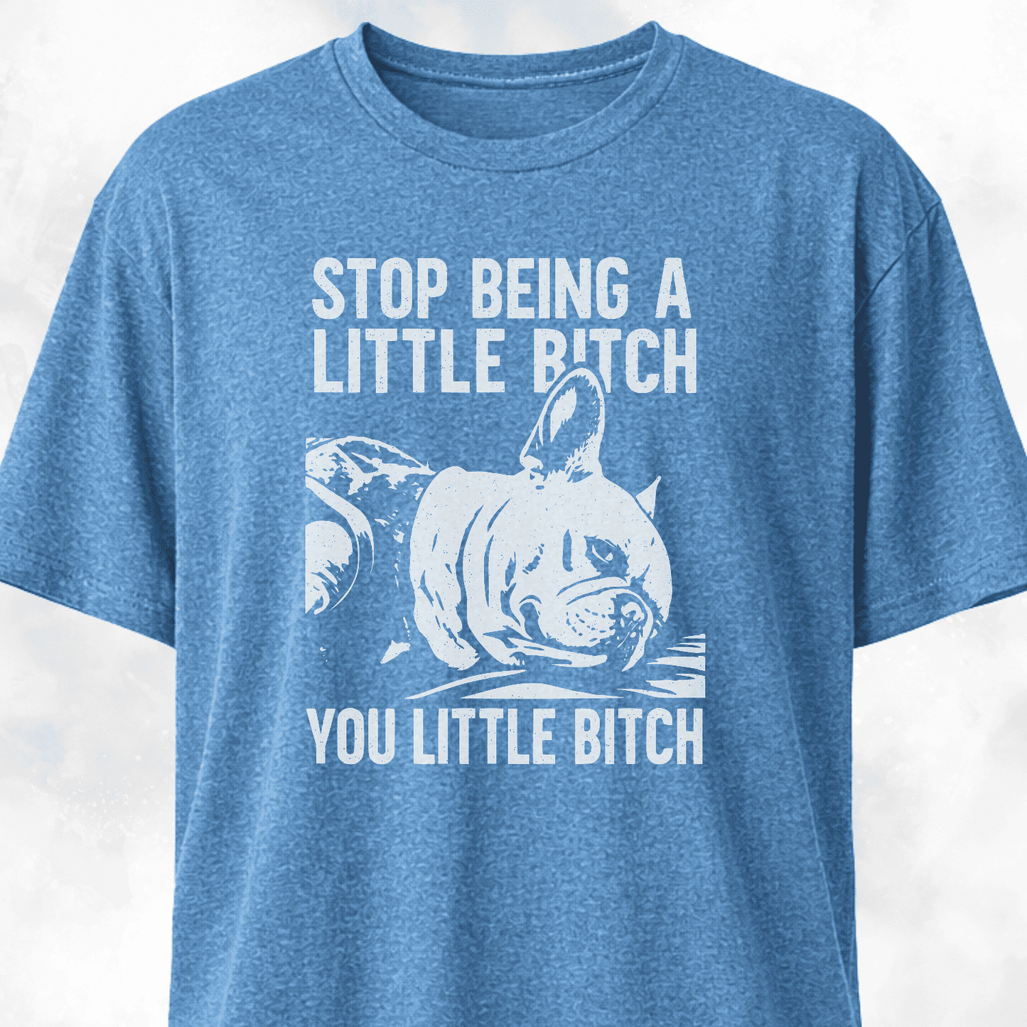 Stop Being A Little Bitch T-Shirt
