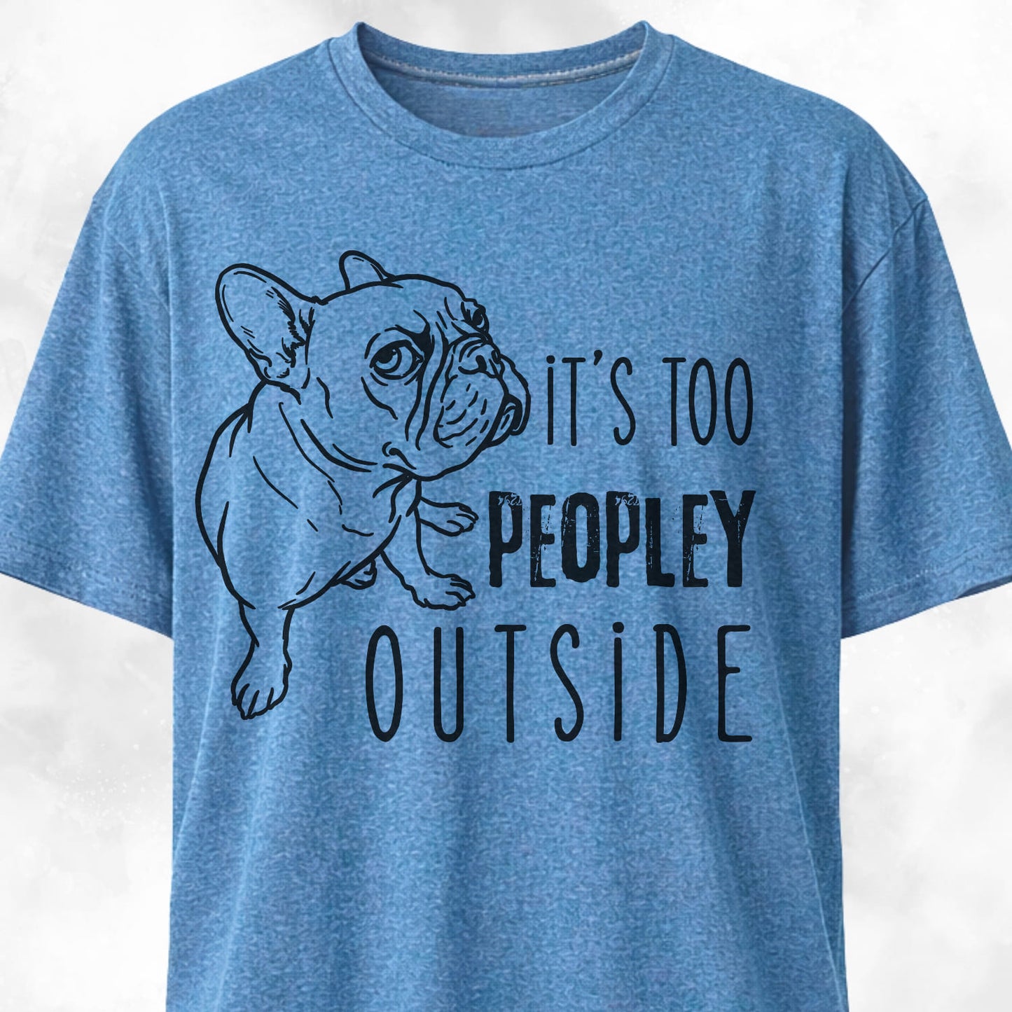 It's Too Peopley Outside French Bulldog T-Shirt