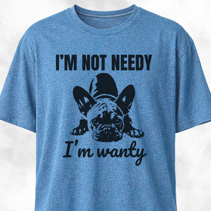 I'm Not Needy French Bulldog T-Shirt
