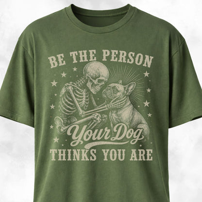 Be The Person Your Dog Thinks You Are Frenchie T-Shirt