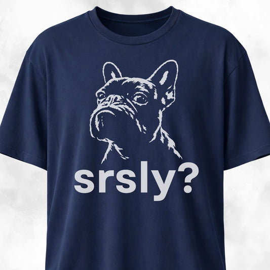 Srsly? French Bulldog T-Shirt