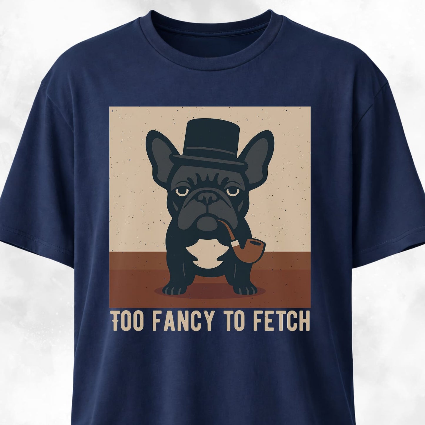 Too Fancy To Fetch French Bulldog T-Shirt