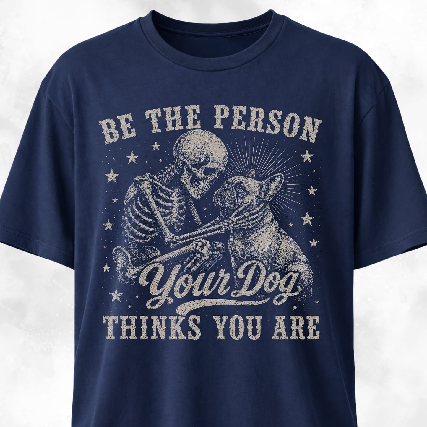 Be The Person Your Dog Thinks You Are Frenchie T-Shirt