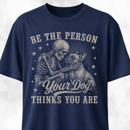 Be The Person Your Dog Thinks You Are Frenchie T-Shirt
