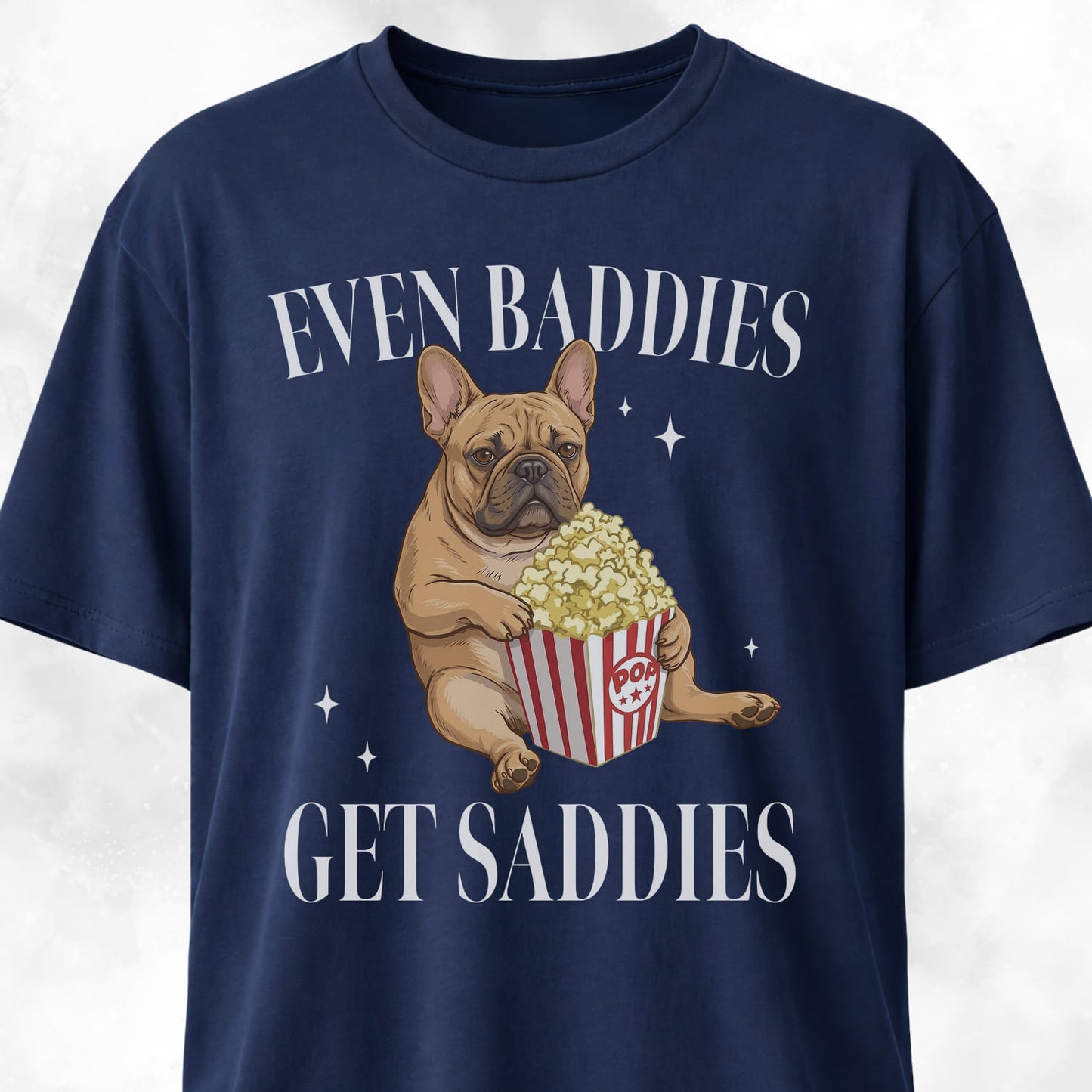 Even Baddies Get Saddies Pop Corn Frenchie T-Shirt