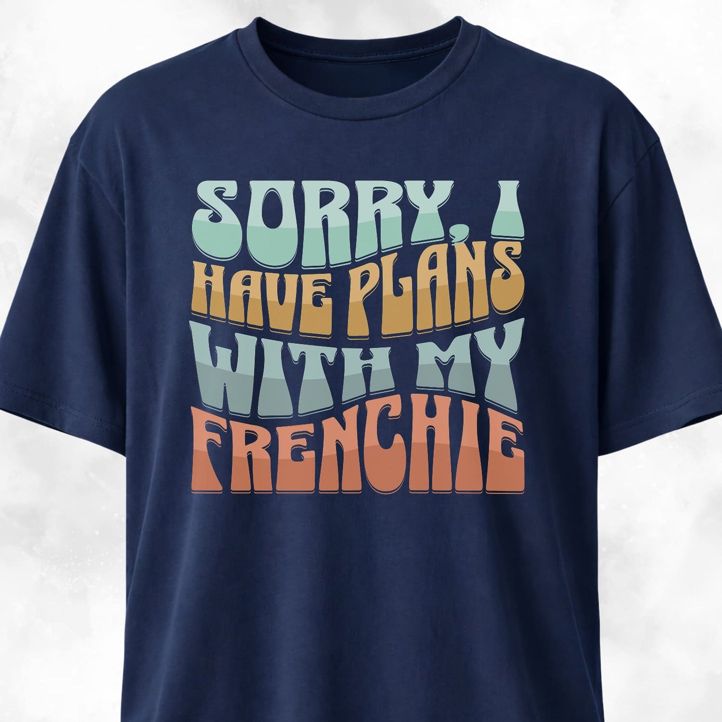 Sorry I Have Plans With My Frenchie T-Shirt