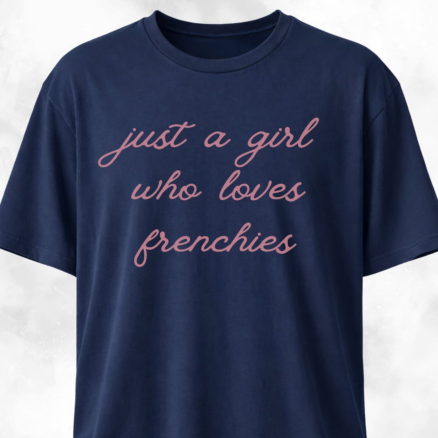 Just A Girl Who Loves Frenchies T-Shirt